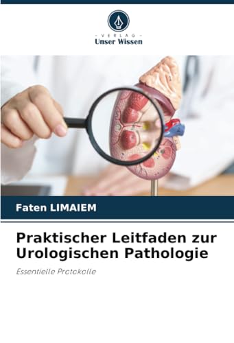 Praktischer Leitfaden zur Urologischen Pathologie: Essentielle Protokolle Praktischer Leitfaden zur Urologischen Pathologie: Essentielle Protokolle von Verlag Unser Wissen