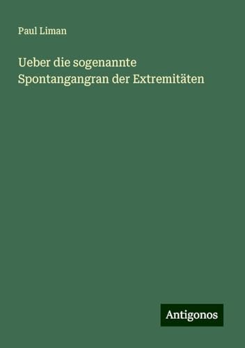 Ueber die sogenannte Spontangangran der Extremitäten von Antigonos Verlag
