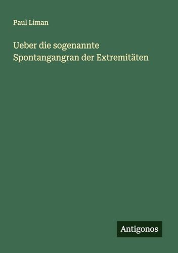 Ueber die sogenannte Spontangangran der Extremitäten von Antigonos Verlag