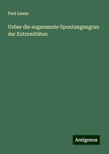 Ueber die sogenannte Spontangangran der Extremitäten von Antigonos Verlag