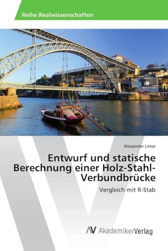 Entwurf und statische Berechnung einer Holz-Stahl-Verbundbrücke: Vergleich mit R-Stab von AV Akademikerverlag