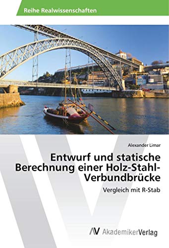 Entwurf und statische Berechnung einer Holz-Stahl-Verbundbrücke: Vergleich mit R-Stab Entwurf und statische Berechnung einer Holz-Stahl-Verbundbrücke: Vergleich mit R-Stab
