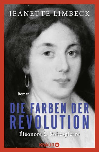 Die Farben der Revolution. Éléonore und Robespierre: Roman | Eine große Liebe in Zeiten der Französischen Revolution. Historischer Roman von Knaur HC