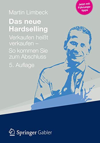 Das neue Hardselling: Verkaufen heißt verkaufen - So kommen Sie zum Abschluss