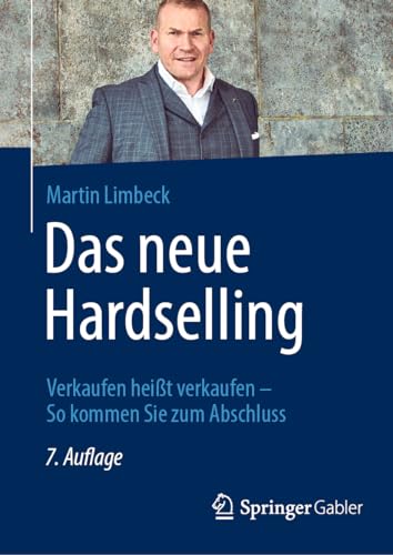 Das neue Hardselling: Verkaufen heißt verkaufen - So kommen Sie zum Abschluss