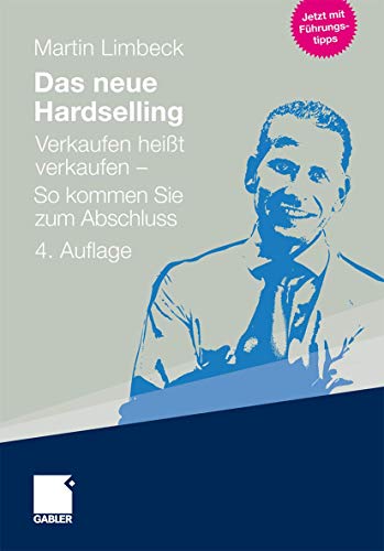 Das neue Hardselling: Verkaufen heißt verkaufen - So kommen Sie zum Abschluss Das neue Hardselling: Verkaufen heißt verkaufen - So kommen Sie zum Abschluss