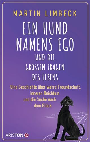 Ein Hund namens Ego und die großen Fragen des Lebens: Eine Geschichte über wahre Freundschaft, inneren Reichtum und die Suche nach dem Glück