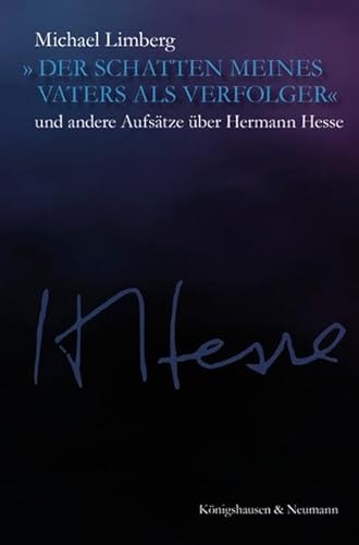 »Der Schatten meines Vaters als Verfolger«: und andere Aufsätze über Hermann Hesse von Königshausen u. Neumann