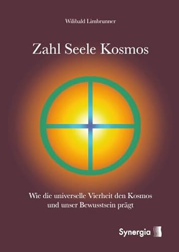 Zahl - Seele - Kosmos: Wie die universelle Vierheit den Kosmos Zahl - Seele - Kosmos: Wie die universelle Vierheit den Kosmos von Synergia