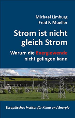 Strom ist nicht gleich Strom: Warum die Energiewende nicht gelingen kann (Schriftenreihe des Europäischen Instituts für Klima und Energie)