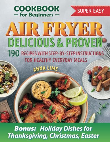 Air Fryer Cookbook for Beginners: Delicious & Proven Air Fryer Recipes with Step-by-Step Instructions for Healthy Everyday Meals + Holiday Dishes for Thanksgiving, Christmas, and Easter von Independently published