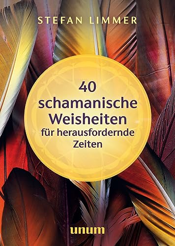 40 schamanische Weisheiten für herausfordernde Zeiten (unum | Spiritualität)