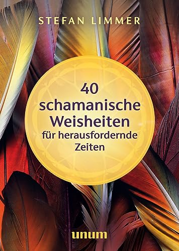 40 schamanische Weisheiten für herausfordernde Zeiten (unum | Spiritualität) von unum