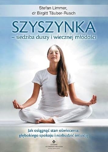 Szyszynka - siedziba duszy i wiecznej młodości: Jak osiągnąć stan oświecenia, głębokiego spokoju i rozbudzić intuicję