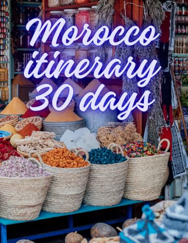 Morocco Itinerary for 30 Days: Explore Morocco’s Beauty, History, and Natural Landscapes von Independently published