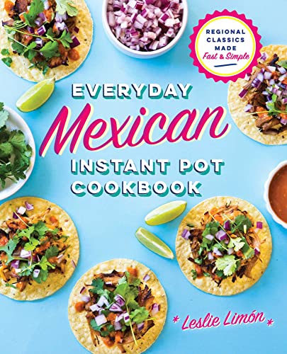 Everyday Mexican Instant Pot Cookbook: Regional Classics Made Fast and Simple von Rockridge Press