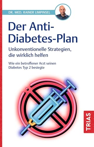 Der Anti-Diabetes-Plan: Unkonventionelle Strategien, die wirklich helfen. Wie ein betroffener Arzt seinen Diabetes Typ 2 besiegte von TRIAS