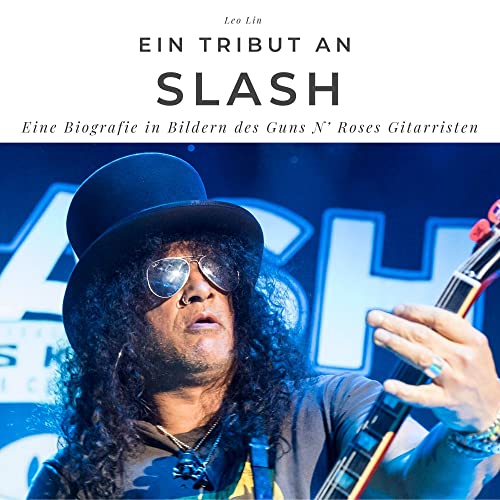Ein Tribut an Slash: Eine Biografie in Bildern des Guns N’ Roses Gitarristen von 27 Amigos