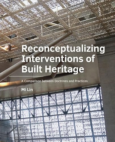 Reconceptualizing Interventions of Built Heritage: A Comparison between Doctrines and Practices (A+BE Architecture and the Built Environment) von TU Delft