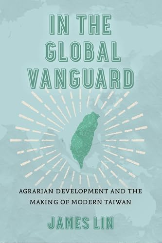 In the Global Vanguard: Agrarian Development and the Making of Modern Taiwan (Asia Pacific Modern, 21, Band 21) von University of California Press