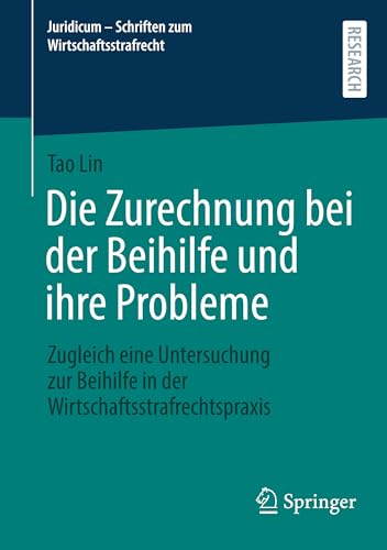 Die Zurechnung bei der Beihilfe und ihre Probleme: Zugleich eine Untersuchung zur Beihilfe in der Wirtschaftsstrafrechtspraxis (Juridicum - Schriften zum Wirtschaftsstrafrecht, Band 10) von Springer