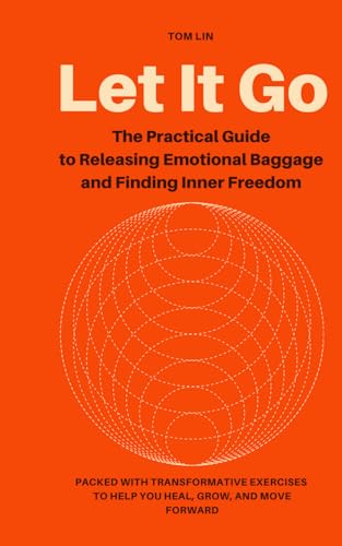 Let It Go: The Practical Guide to Releasing Emotional Baggage and Finding Inner Freedom: Packed with transformative exercises to help you heal, grow, and move forward von Independently published