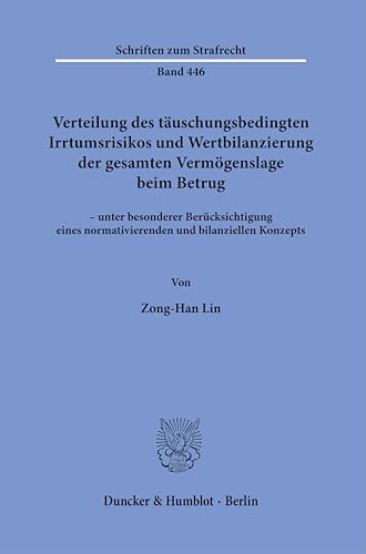 Verteilung des täuschungsbedingten Irrtumsrisikos und Wertbilanzierung der gesamten Vermögenslage beim Betrug: – unter besonderer Berücksichtigung ... Konzepts (Schriften zum Strafrecht) von Duncker & Humblot