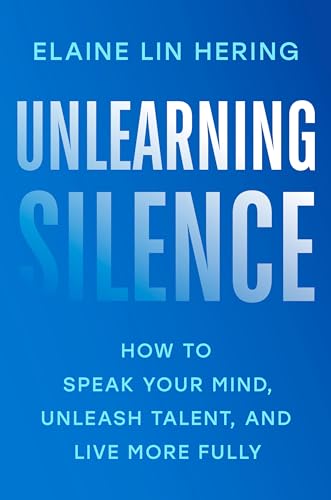 Unlearning Silence: How to Speak Your Mind, Unleash Talent, and Live More Fully