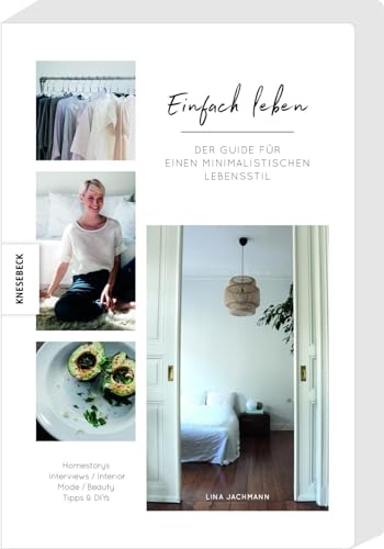 Einfach Leben: Der Guide für einen minimalistischen Lebensstil. Minimalismus-Ratgeber für Wohnung, Mode, Beauty und Lifestyle. von Knesebeck Von Dem GmbH