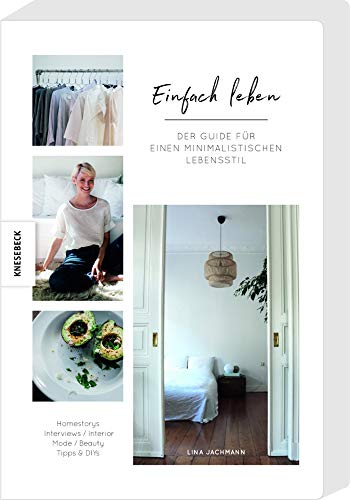 Einfach Leben: Der Guide für einen minimalistischen Lebensstil. Minimalismus-Ratgeber für Wohnung, Mode, Beauty und Lifestyle. Einfach Leben: Der Guide für einen minimalistischen Lebensstil. Minimalismus-Ratgeber für Wohnung, Mode, Beauty und Lifestyle. von Knesebeck Von Dem GmbH