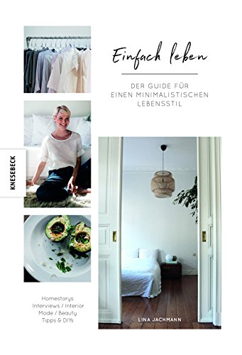 Einfach Leben: Der Guide für einen minimalistischen Lebensstil. Minimalismus-Ratgeber für Wohnung, Mode, Beauty und Lifestyle. von Knesebeck Von Dem GmbH
