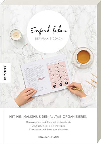 Einfach leben – Der Praxis-Coach: Mit Minimalismus den Alltag organisieren. Praxisbuch zum Guide für einen minimalistischen Lebensstil von Knesebeck Von Dem GmbH