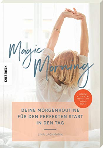 Magic Morning: Deine Morgenroutine für den perfekten Start in den Tag (Achtsamkeit, Dankbarkeit, persönliches Wachstum, Erfolg) von Knesebeck Von Dem GmbH