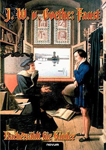 Johann Wolfgang von Goethe: Faust - Nacherzählt für Kinder: Erster und zweiter Teil Johann Wolfgang von Goethe: Faust - Nacherzählt für Kinder: Erster und zweiter Teil von novum publishing gmbh