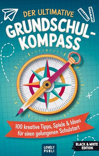 Der ultimative Grundschulkompass: 100 kreative Tipps, Spiele und Ideen für einen gelungenen Schulstart und eine erfolgreiche Grundschulzeit - das perfekte Geschenk zur Einschulung von Bookmundo