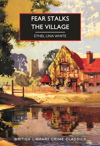 Fear Stalks the Village: Ethel Lina White (British Library Crime Classics, Band 122)