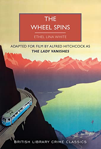 The Wheel Spins: aka The Lady Vanishes (British Library Crime Classics, Band 116) von British Library Publishing