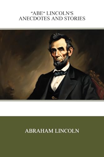 "Abe" Lincoln's Anecdotes And Stories: Abe Lincoln's Personal Anecdotes In True Life Stories Of Leadership And Humor "Abe" Lincoln's Anecdotes And Stories: Abe Lincoln's Personal Anecdotes In True Life Stories Of Leadership And Humor von Independently published