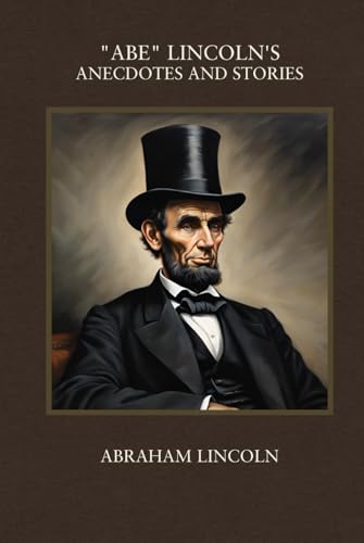 Abe Lincoln's Anecdotes And Stories: Personal Anecdotes And True Life Stories Of America's Greatest Leader Abe Lincoln's Anecdotes And Stories: Personal Anecdotes And True Life Stories Of America's Greatest Leader von Independently published
