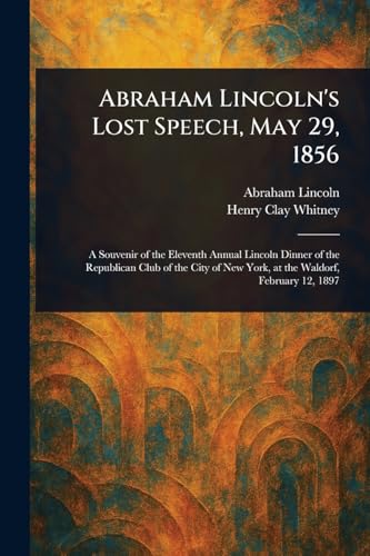Abraham Lincoln's Lost Speech, May 29, 1856 Abraham Lincoln's Lost Speech, May 29, 1856 von Anson Street Press