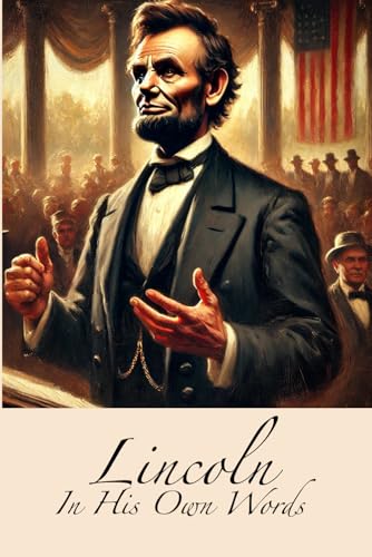 Lincoln in His Own Words: Writings and Speeches of Abraham Lincoln Lincoln in His Own Words: Writings and Speeches of Abraham Lincoln von Independently published