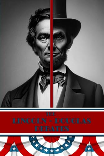 The Lincoln - Douglas Debates: Full Transcripts of All Seven 1858 Debates
