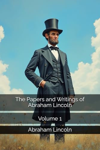 The Papers and Writings of Abraham Lincoln: Volume 1 The Papers and Writings of Abraham Lincoln: Volume 1 von Independently published