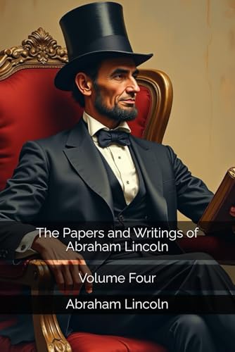 The Papers and Writings of Abraham Lincoln: Volume Four The Papers and Writings of Abraham Lincoln: Volume Four von Independently published
