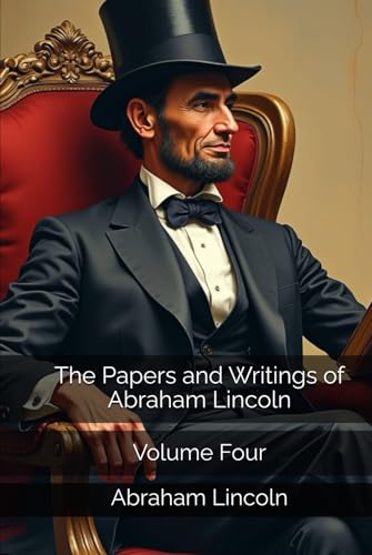 The Papers and Writings of Abraham Lincoln: Volume Four The Papers and Writings of Abraham Lincoln: Volume Four von Independently published