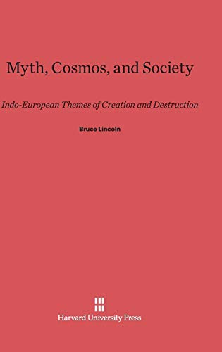 Myth, Cosmos, and Society: Indo-European Themes of Creation and Destruction Myth, Cosmos, and Society: Indo-European Themes of Creation and Destruction