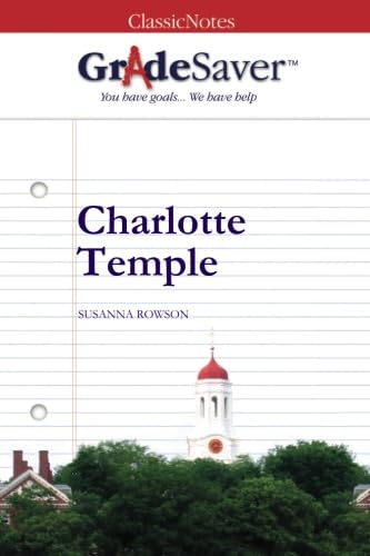 GradeSaver(TM) ClassicNotes: Charlotte Temple Study Guide