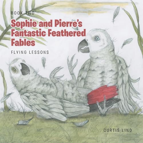 Sophie and Pierre's Fantastic Feathered Fables: Flying Lessons von Christian Faith Publishing