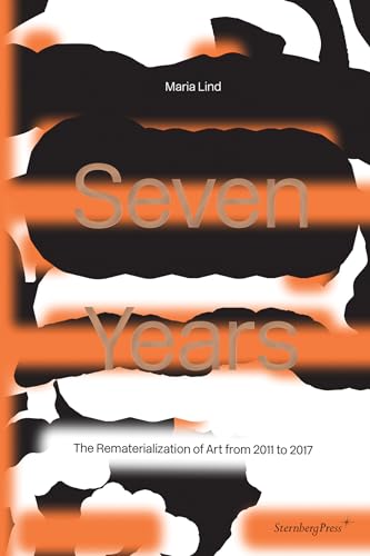 Seven Years: The Rematerialisation of Art from 2011-2017 (Sternberg Press) von Sternberg Press