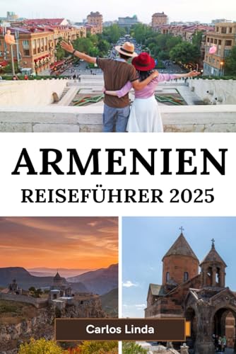 ARMENIEN Reiseführer 2025: Von Eriwan bis zum Berg Ararat Ihr unverzichtbarer Reiseführer zu Armeniens besten Reisezielen, lokaler Kultur und Reisetipps von Independently published